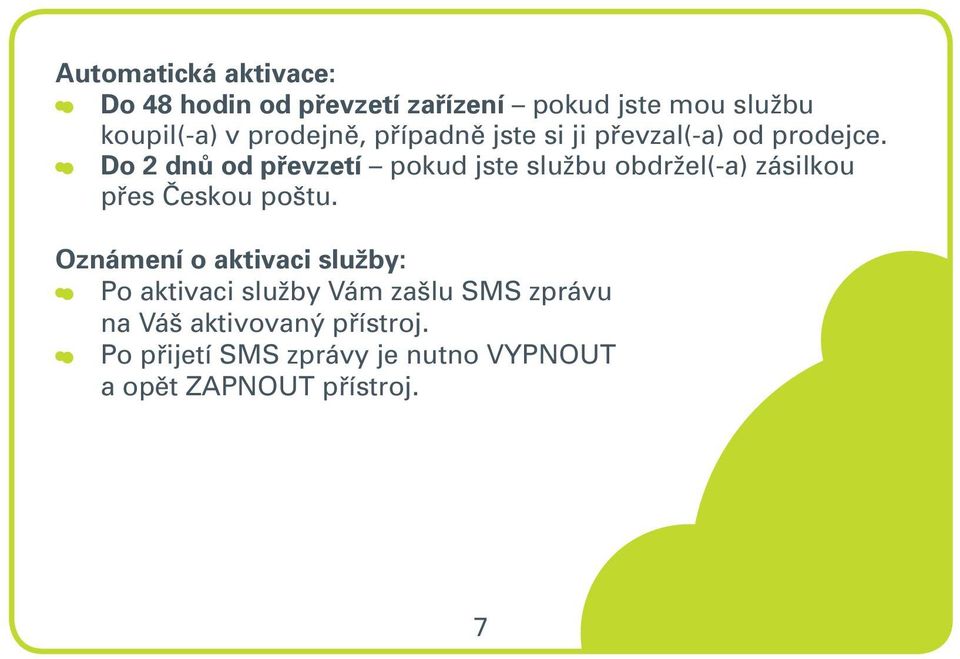 Do 2 dnů od převzetí pokud jste službu obdržel(-a) zásilkou přes Českou poštu.