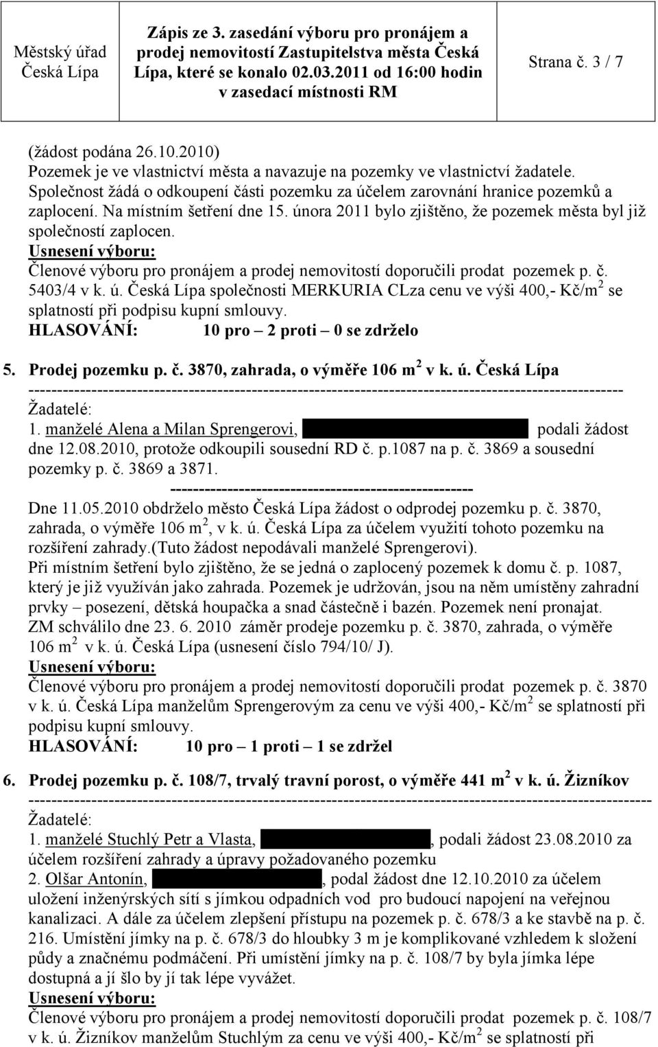 Členové výboru pro pronájem a prodej nemovitostí doporučili prodat pozemek p. č. 5403/4 v k. ú. společnosti MERKURIA CLza cenu ve výši 400,- Kč/m 2 se splatností při podpisu kupní smlouvy.