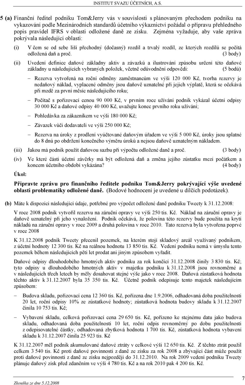 Zejména vyžaduje, aby vaše zpráva pokrývala následující oblasti: (i) (ii) V čem se od sebe liší přechodný (dočasný) rozdíl a trvalý rozdíl, ze kterých rozdílů se počítá odložená daň a proč.