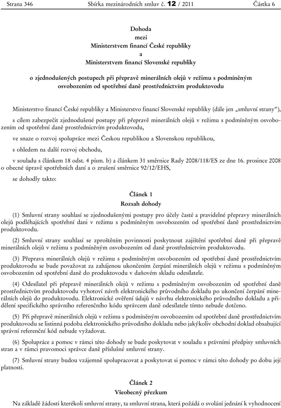 osvobozením od spotřební daně prostřednictvím produktovodu Ministerstvo financí České republiky a Ministerstvo financí Slovenské republiky (dále jen smluvní strany ), s cílem zabezpečit zjednodušené