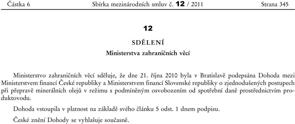 října 2010 byla v Bratislavě podepsána Dohoda mezi Ministerstvem financí České republiky a Ministerstvem financí Slovenské republiky o