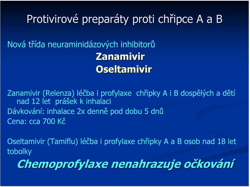 prášek k inhalaci Dávkování: inhalace 2x denně pod dobu 5 dnů Cena: cca 700 Kč Oseltamivir