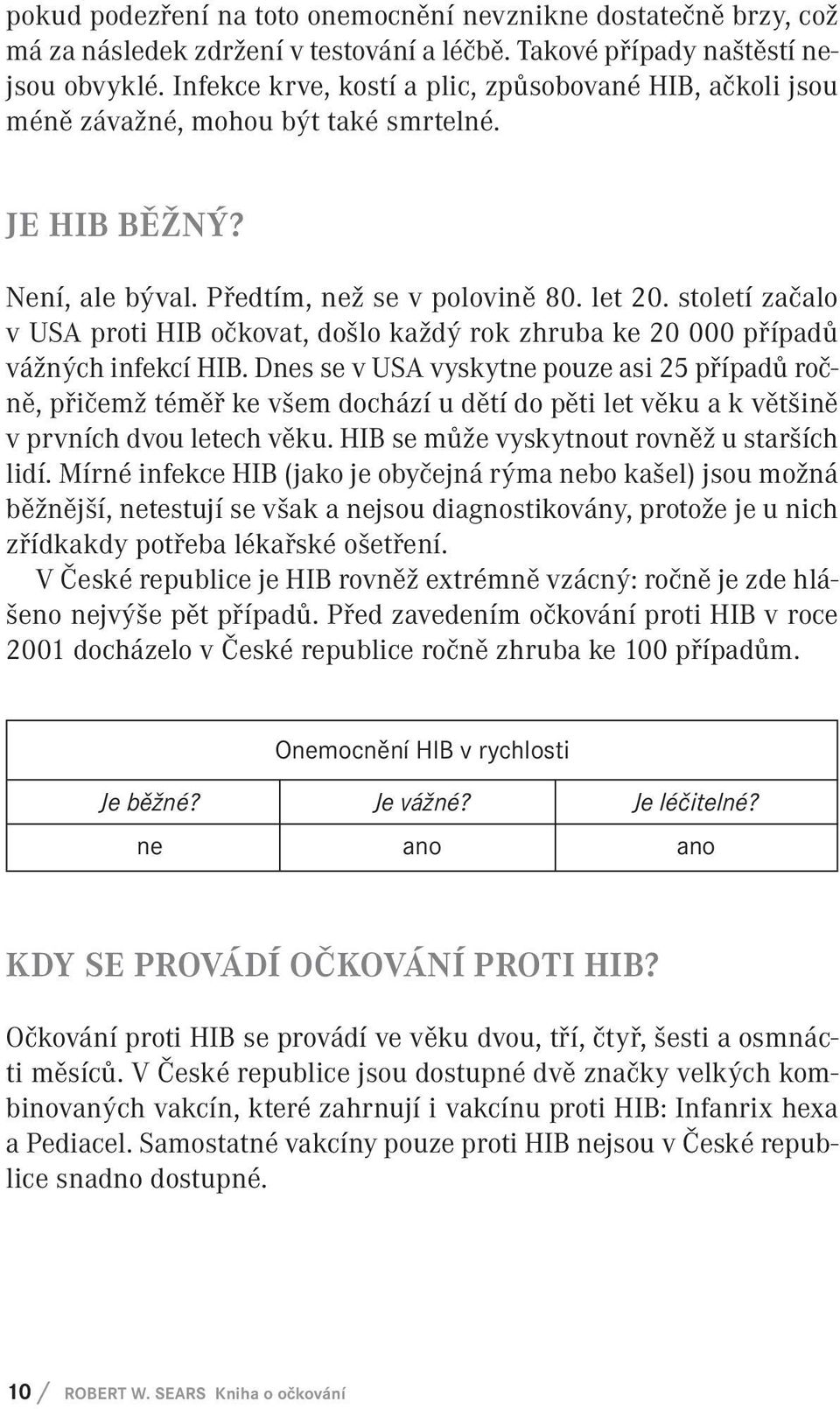 století začalo v USA proti HIB očkovat, došlo každý rok zhruba ke 20 000 případů vážných infekcí HIB.