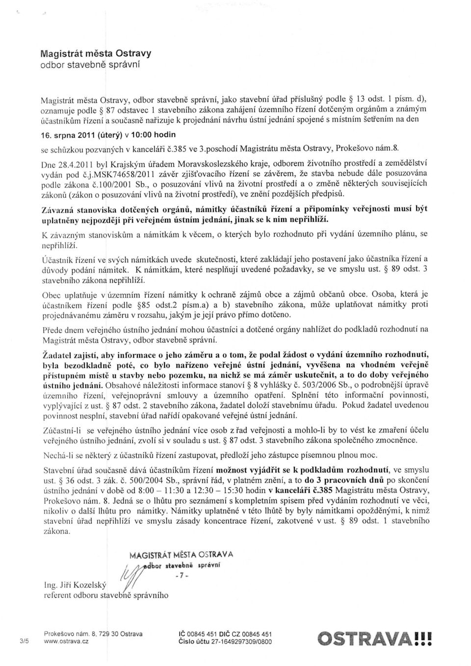 gettenim na den 16. srpna 2011 (utery ) v 10:00 hodin se schuzkou pozvanych v kancelafi 6.385 ve 3.poschodi Magistratu m6sta Ostravy, Prokesovo nam.8. Dne 28.4.