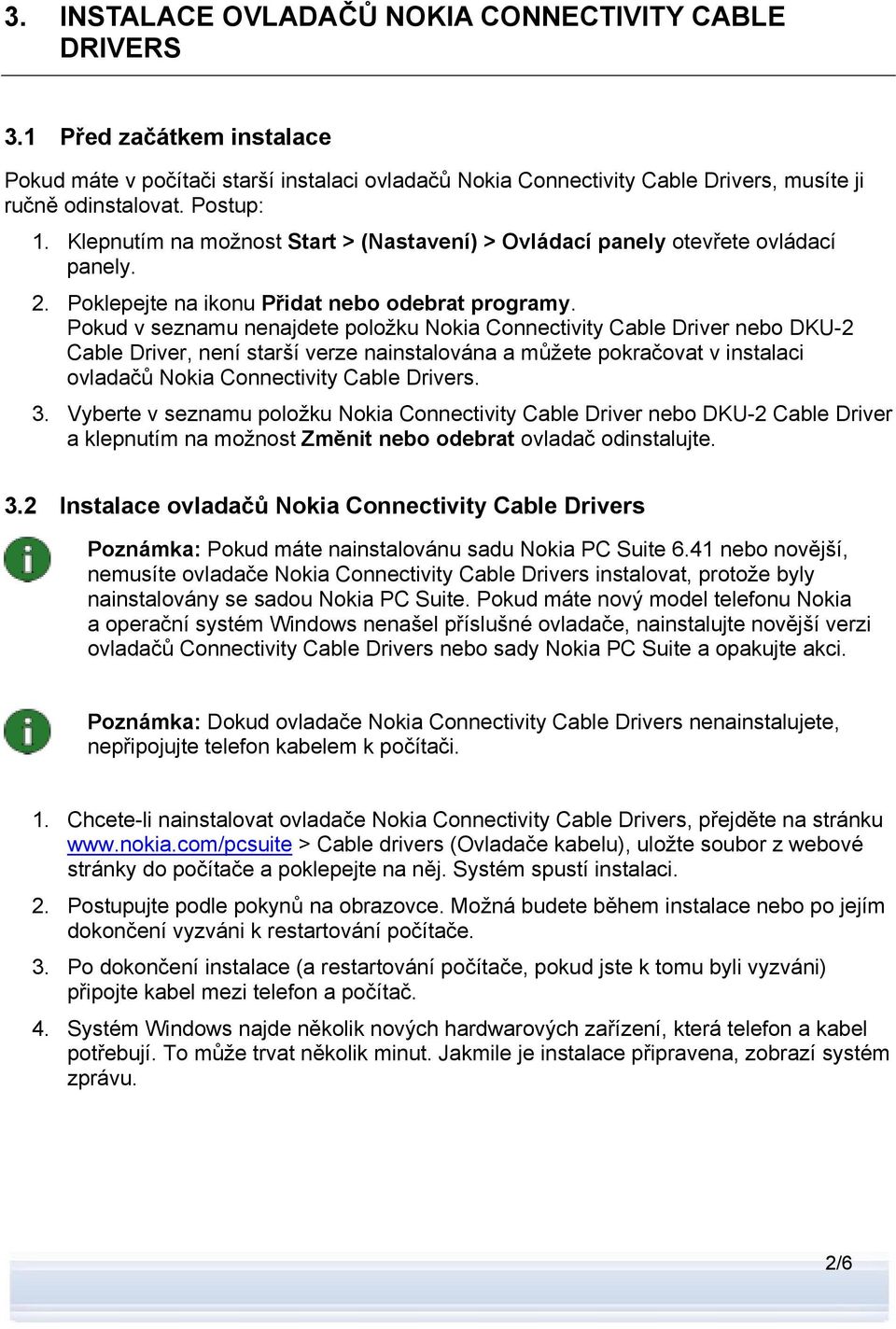 Pokud v seznamu nenajdete položku Nokia Connectivity Cable Driver nebo DKU-2 Cable Driver, není starší verze nainstalována a můžete pokračovat v instalaci ovladačů Nokia Connectivity Cable Drivers. 3.