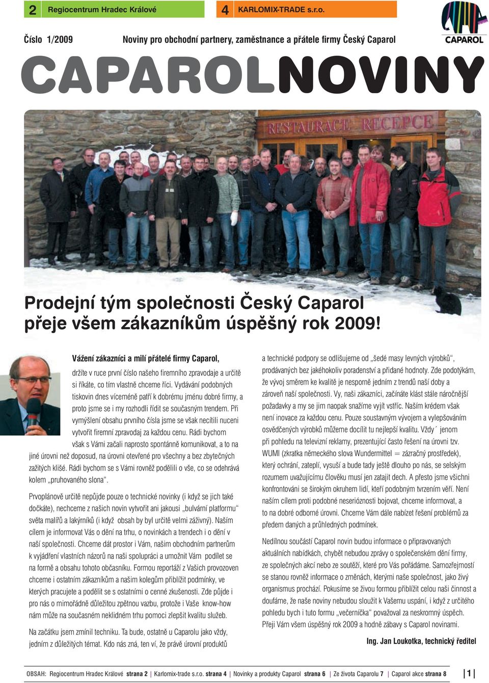 Vydávání podobných tiskovin dnes víceméně patří k dobrému jménu dobré firmy, a proto jsme se i my rozhodli řídit se současným trendem.