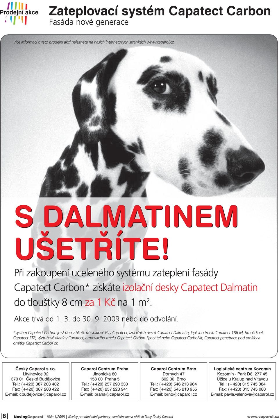 *systém Capatect Carbon je složen z hliníkové soklové lišty Capatect, izolačních desek Capatect Dalmatin, lepícího tmelu Capatect 186 M, hmoždinek Capatect STR, výztužové tkaniny Capatect, armovacího