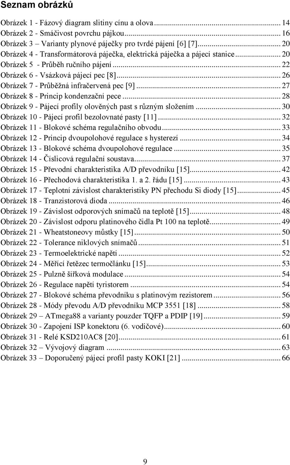 .. 26 Obrázek 7 - Průběžná infračervená pec [9]... 27 Obrázek 8 - Princip kondenzační pece... 28 Obrázek 9 - Pájecí profily olověných past s různým složením.