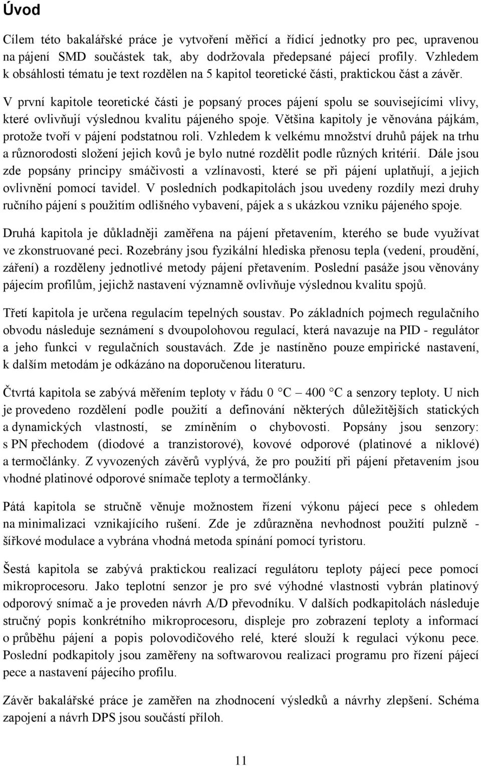 V první kapitole teoretické části je popsaný proces pájení spolu se souvisejícími vlivy, které ovlivňují výslednou kvalitu pájeného spoje.