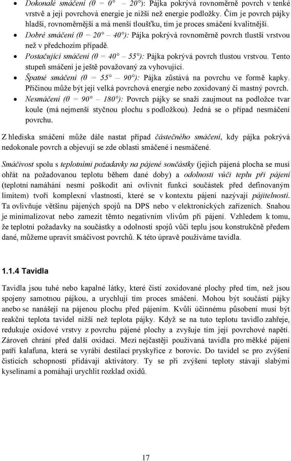 Postačující smáčení (θ = 40 55 ): Pájka pokrývá povrch tlustou vrstvou. Tento stupeň smáčení je ještě považovaný za vyhovující. Špatné smáčení (θ = 55 90 ): Pájka zůstává na povrchu ve formě kapky.