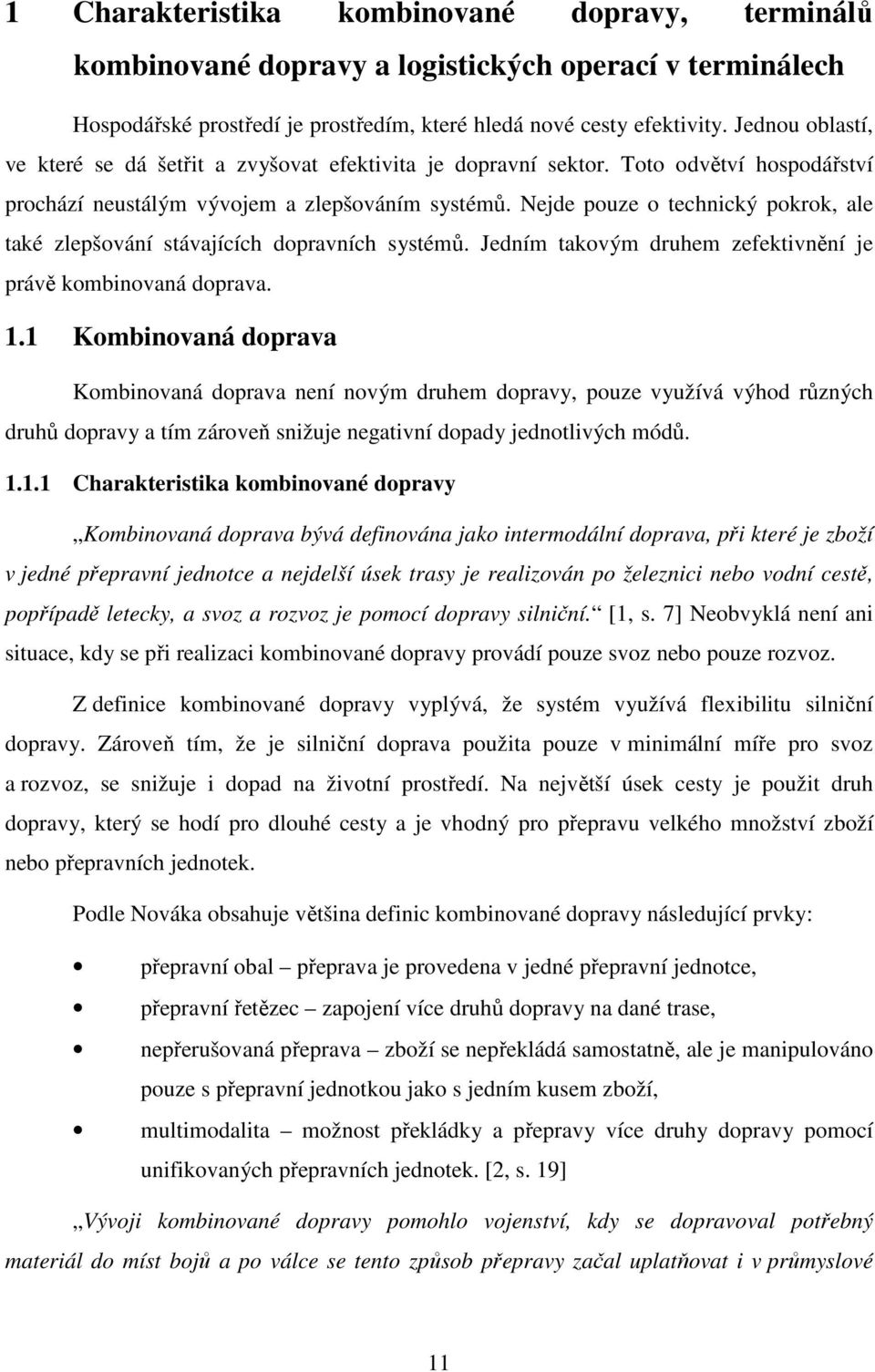 Nejde pouze o technický pokrok, ale také zlepšování stávajících dopravních systémů. Jedním takovým druhem zefektivnění je právě kombinovaná doprava. 1.