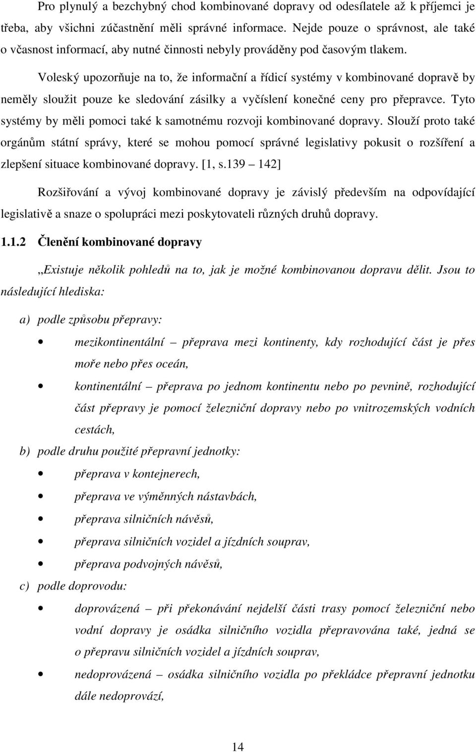 Voleský upozorňuje na to, že informační a řídicí systémy v kombinované dopravě by neměly sloužit pouze ke sledování zásilky a vyčíslení konečné ceny pro přepravce.