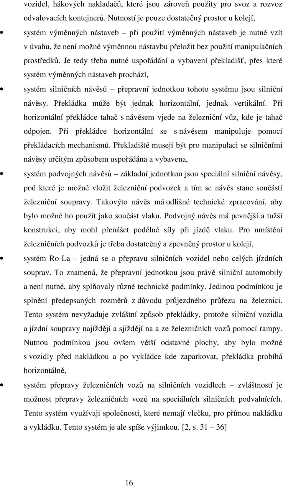 prostředků. Je tedy třeba nutné uspořádání a vybavení překladišť, přes které systém výměnných nástaveb prochází, systém silničních návěsů přepravní jednotkou tohoto systému jsou silniční návěsy.