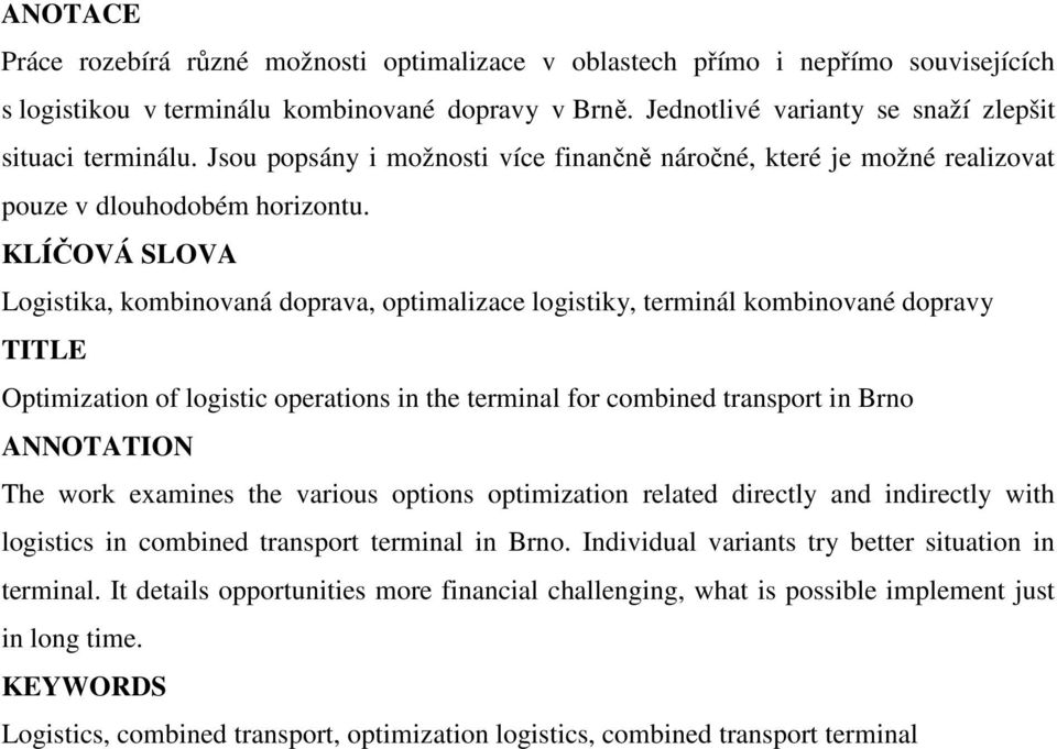 KLÍČOVÁ SLOVA Logistika, kombinovaná doprava, optimalizace logistiky, terminál kombinované dopravy TITLE Optimization of logistic operations in the terminal for combined transport in Brno ANNOTATION