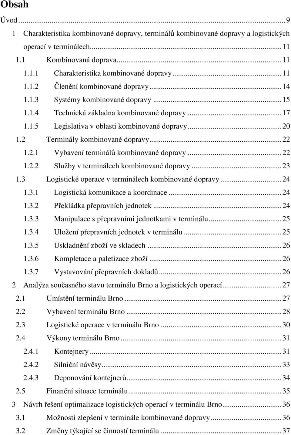 ..22 1.2.2 Služby v terminálech kombinované dopravy...23 1.3 Logistické operace v terminálech kombinované dopravy...24 1.3.1 Logistická komunikace a koordinace...24 1.3.2 Překládka přepravních jednotek.