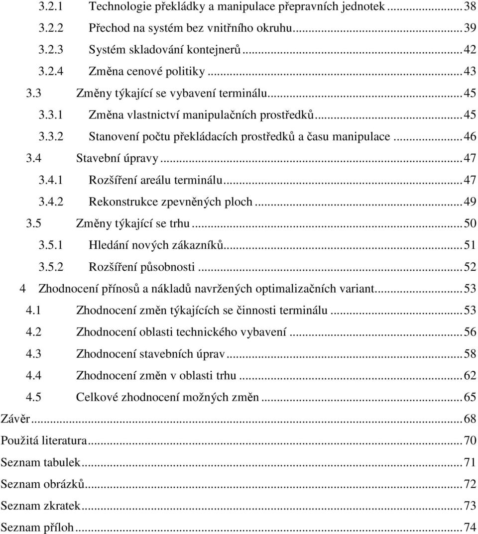 ..47 3.4.2 Rekonstrukce zpevněných ploch...49 3.5 Změny týkající se trhu...50 3.5.1 Hledání nových zákazníků...51 3.5.2 Rozšíření působnosti.