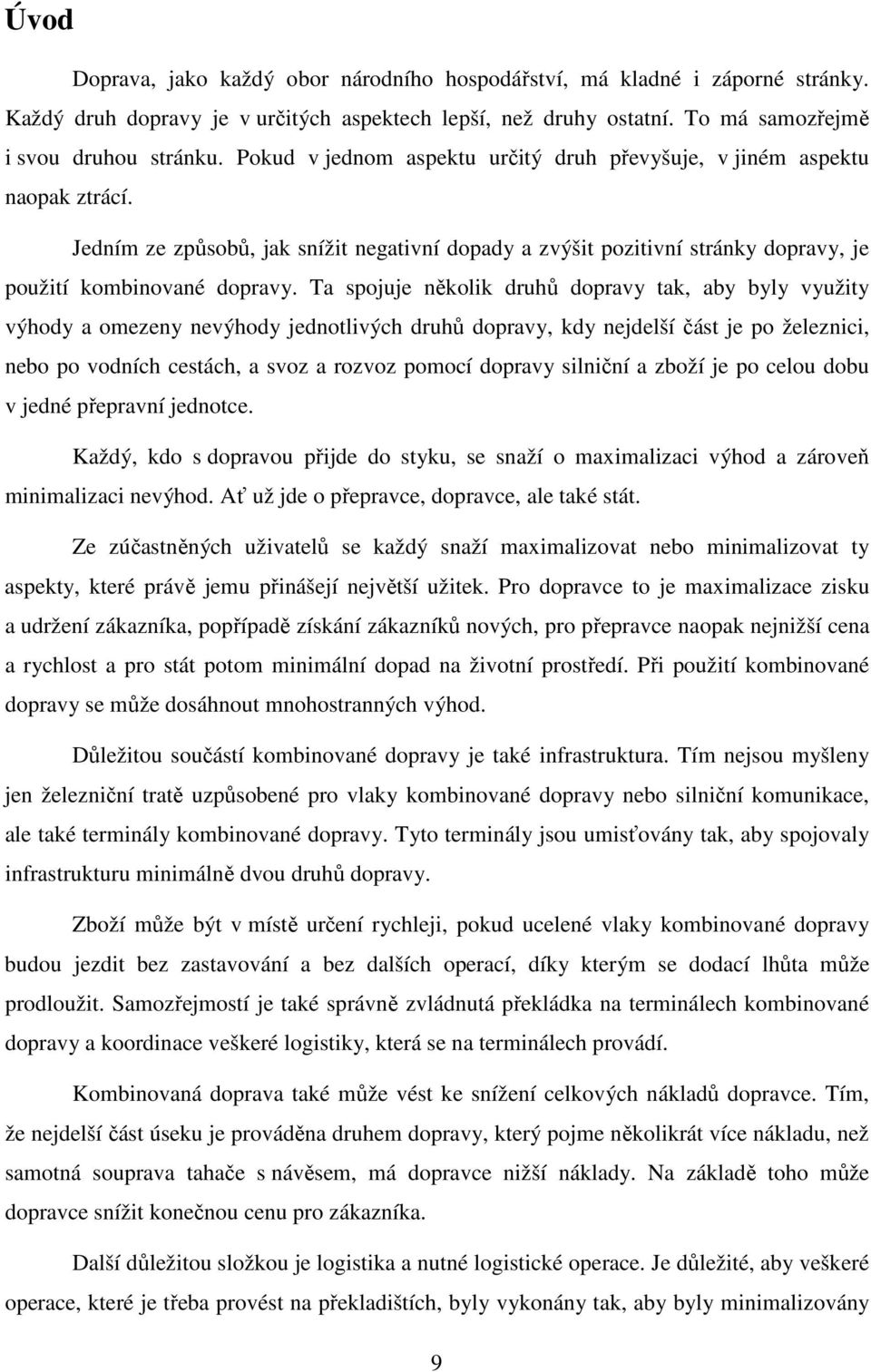 Ta spojuje několik druhů dopravy tak, aby byly využity výhody a omezeny nevýhody jednotlivých druhů dopravy, kdy nejdelší část je po železnici, nebo po vodních cestách, a svoz a rozvoz pomocí dopravy