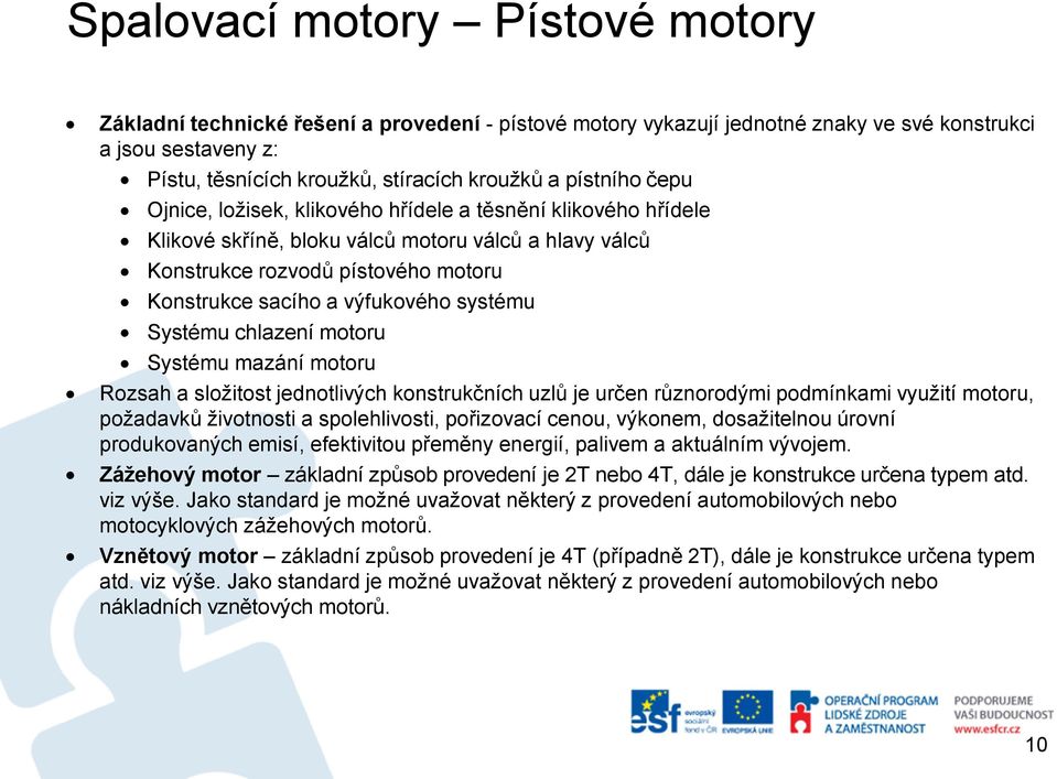 systému Systému chlazení motoru Systému mazání motoru Rozsah a složitost jednotlivých konstrukčních uzlů je určen různorodými podmínkami využití motoru, požadavků životnosti a spolehlivosti,