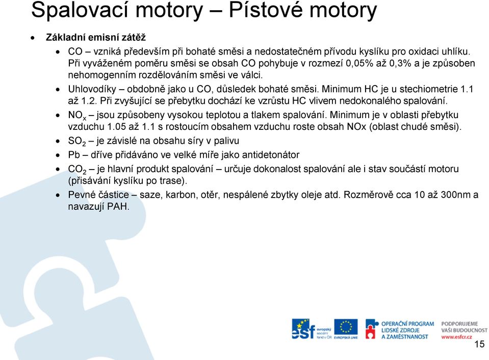 Minimum HC je u stechiometrie 1.1 až 1.2. Při zvyšující se přebytku dochází ke vzrůstu HC vlivem nedokonalého spalování. NO x jsou způsobeny vysokou teplotou a tlakem spalování.