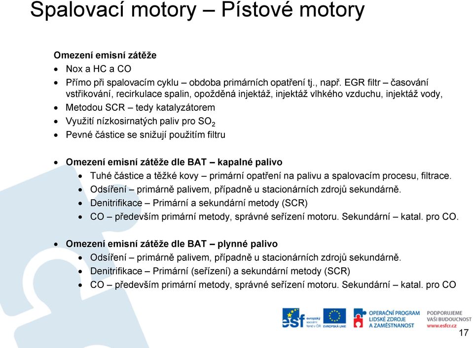 snižují použitím filtru Omezení emisní zátěže dle BAT kapalné palivo Tuhé částice a těžké kovy primární opatření na palivu a spalovacím procesu, filtrace.