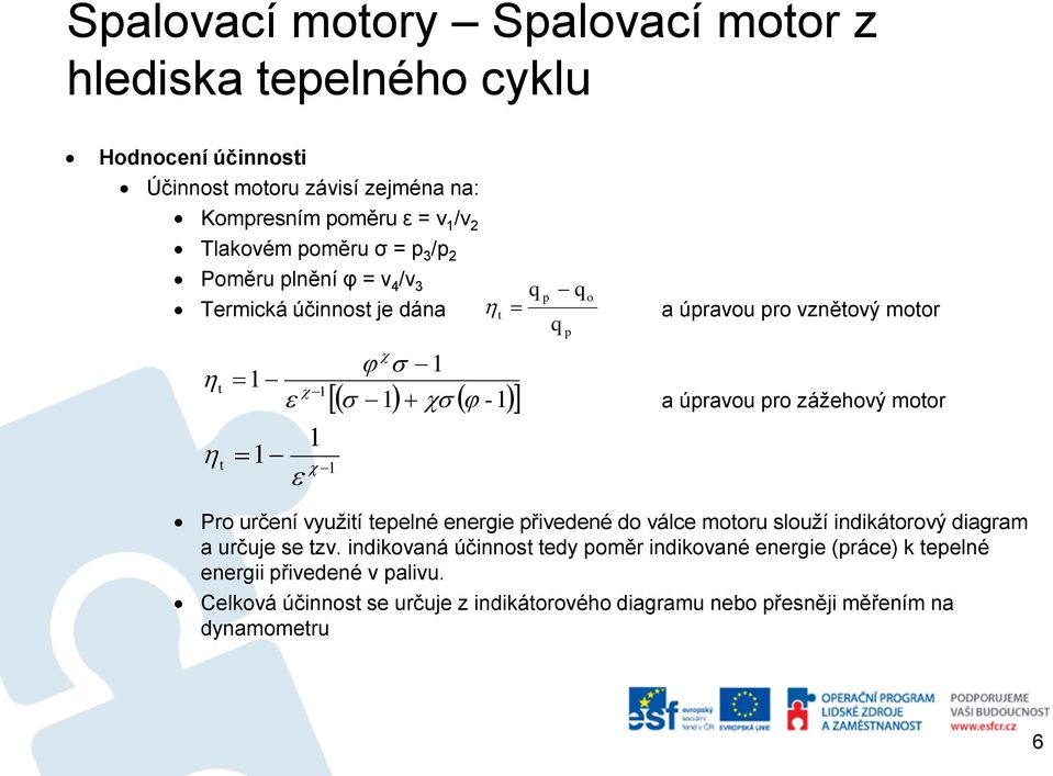 úpravou pro zážehový motor Pro určení využití tepelné energie přivedené do válce motoru slouží indikátorový diagram a určuje se tzv.