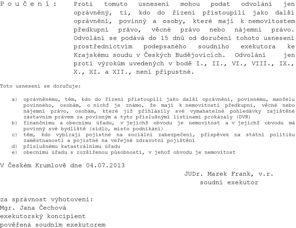 Odvolání jen proti výrokům uvedených v bodě I., II., VI., VIII., IX., X., XI. a XII., není přípustné.