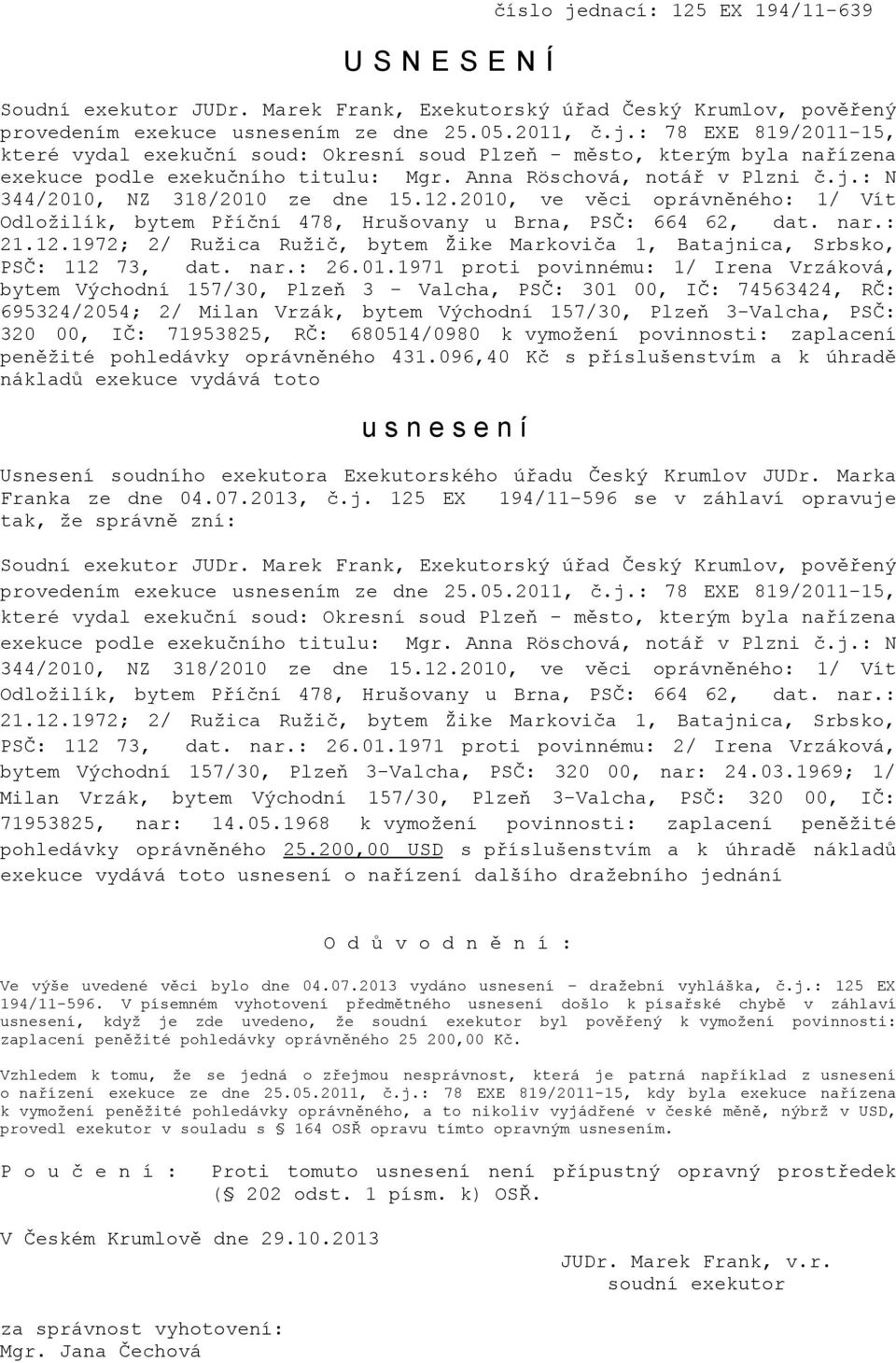 1971 proti povinnému: 1/ Irena Vrzáková, bytem Východní 157/30, Plzeň 3 - Valcha, PSČ: 301 00, IČ: 74563424, RČ: 695324/2054; 2/ Milan Vrzák, bytem Východní 157/30, Plzeň 3-Valcha, PSČ: 320 00, IČ: