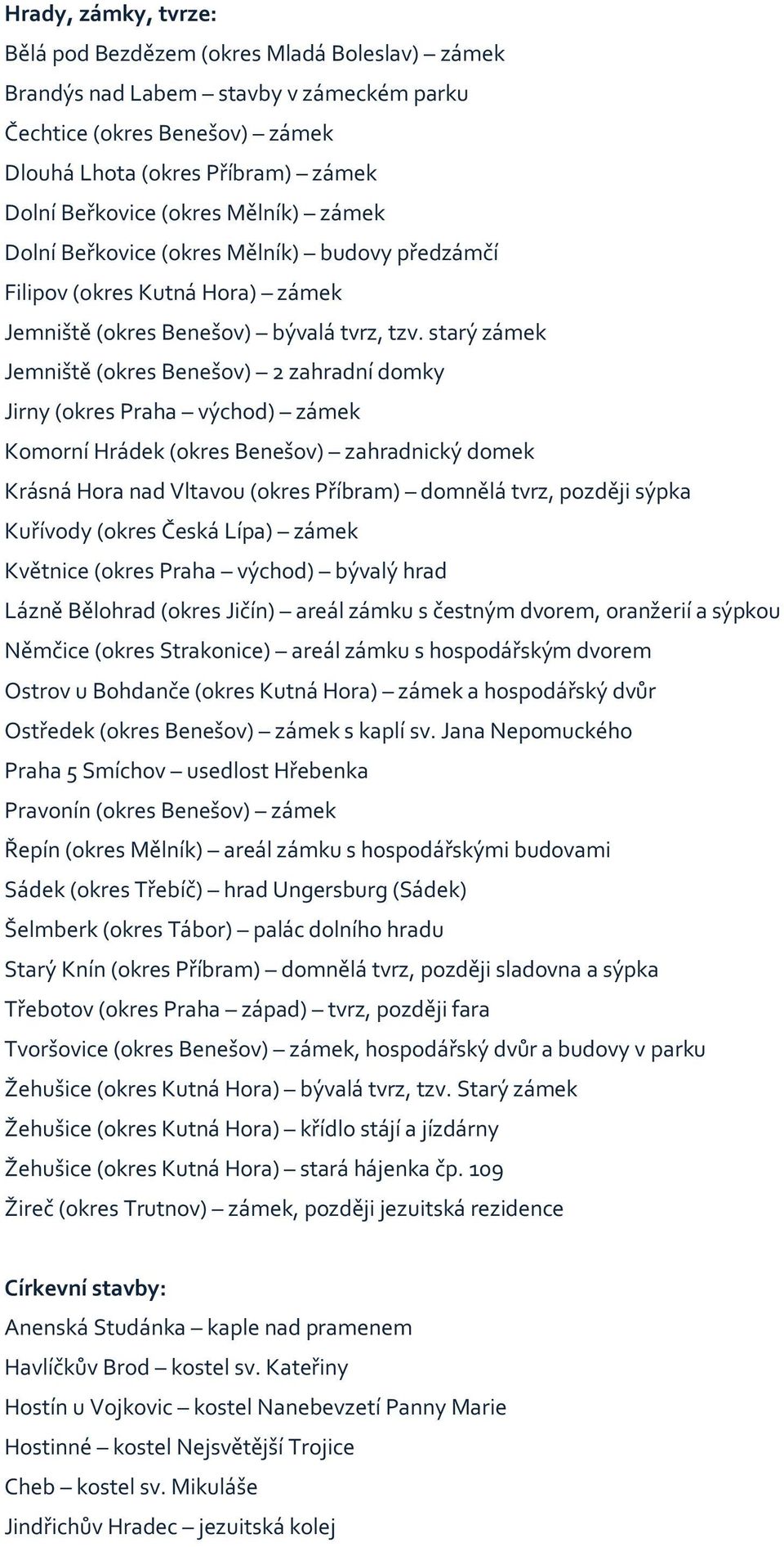 starý zámek Jemniště (okres Benešov) 2 zahradní domky Jirny (okres Praha východ) zámek Komorní Hrádek (okres Benešov) zahradnický domek Krásná Hora nad Vltavou (okres Příbram) domnělá tvrz, později