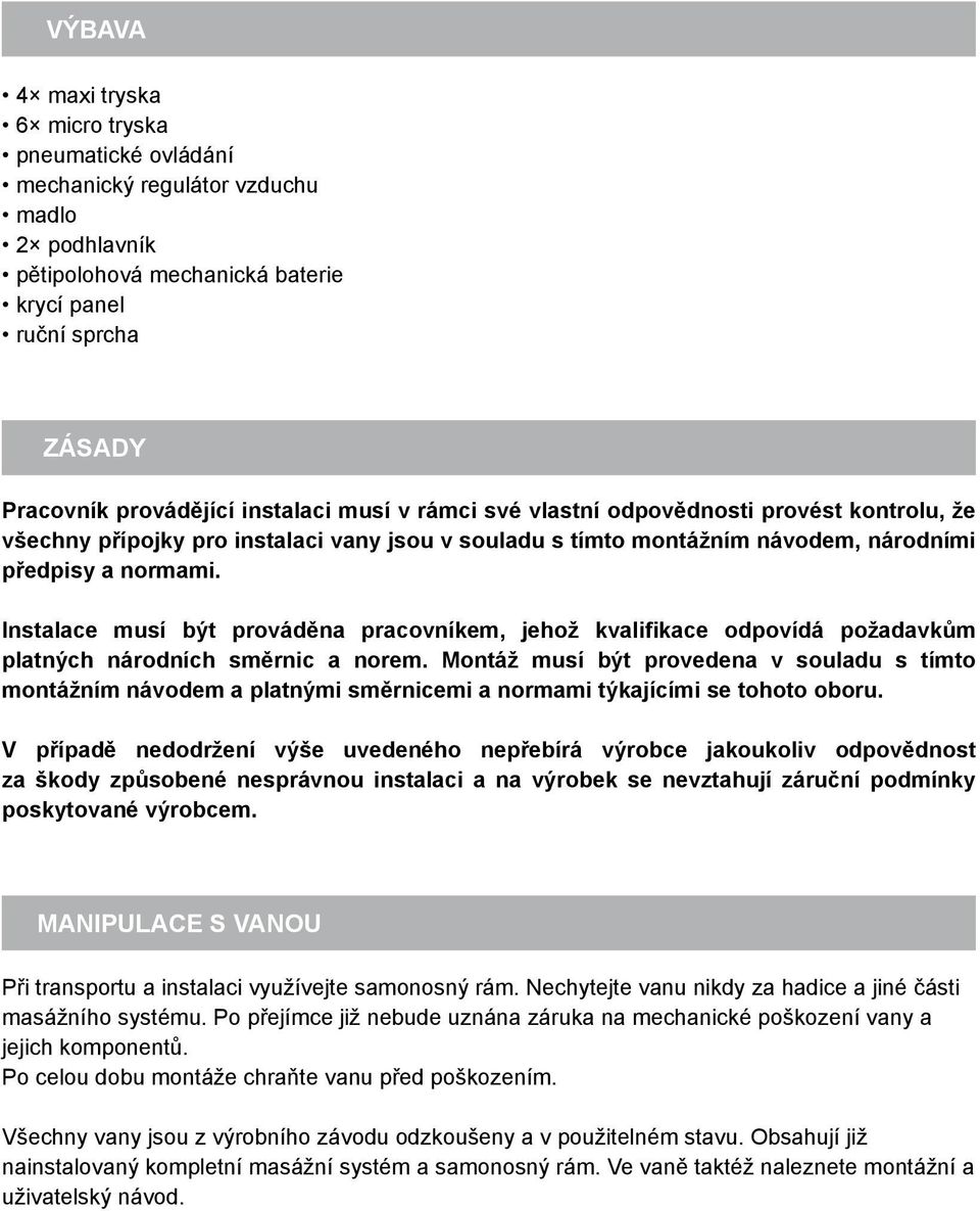 Instalace musí být prováděna pracovníkem, jehož kvalifikace odpovídá požadavkům platných národních směrnic a norem.