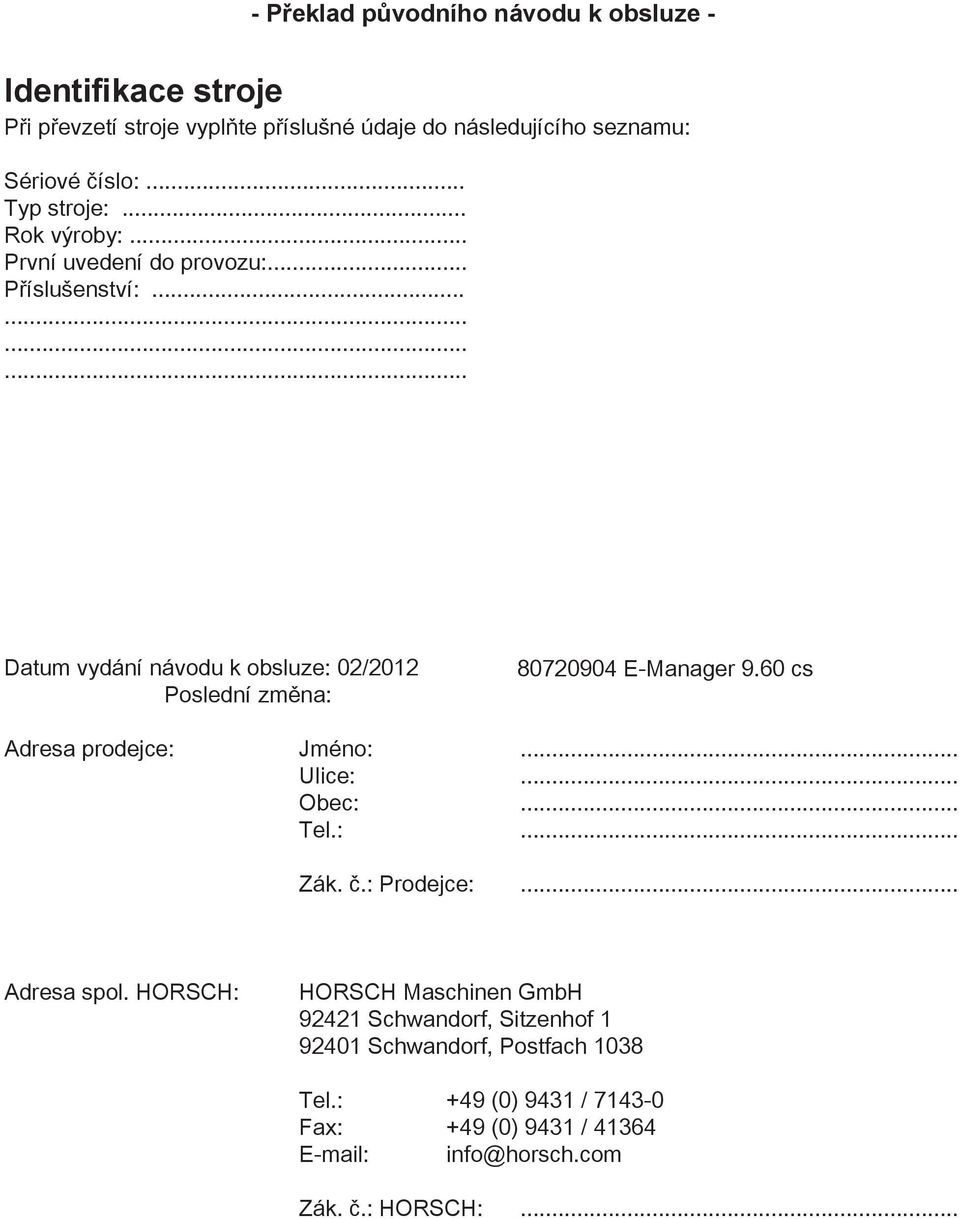 ........... Datum vydání návodu k obsluze: 0/0 Poslední změna: 8070904 E-Manager 9.60 cs Adresa prodejce: Jméno:... Ulice:... Obec:... Tel.:... Zák.