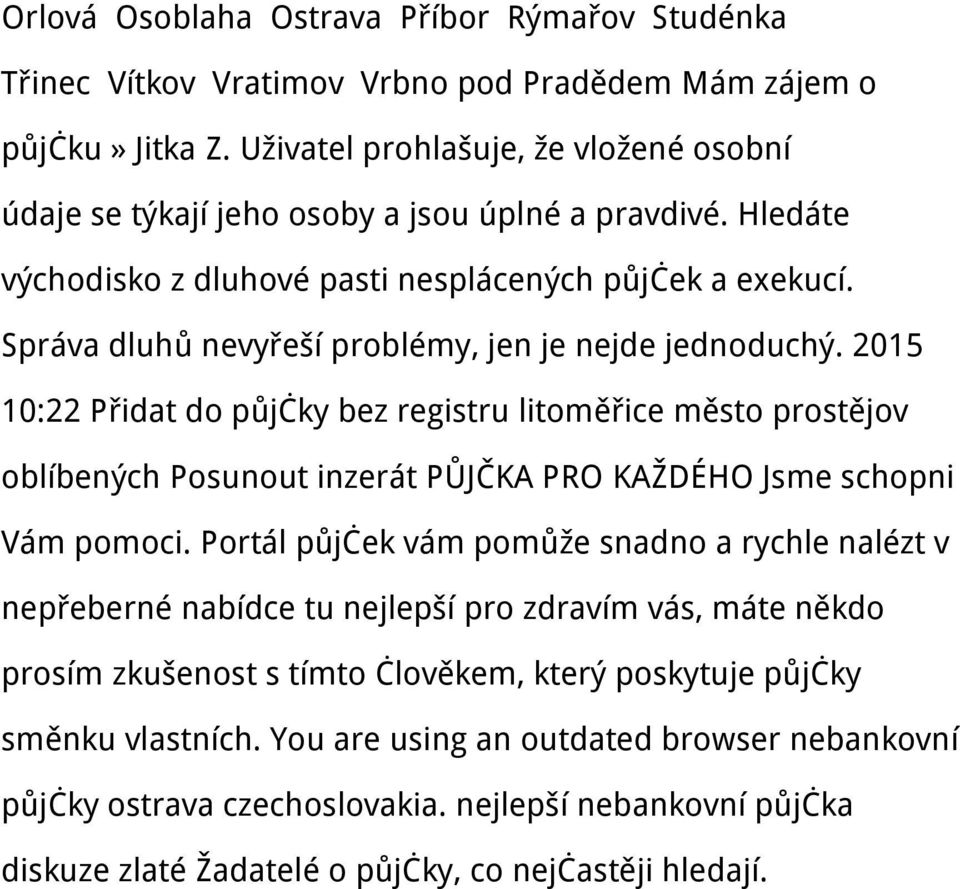 Správa dluhů nevyřeší problémy, jen je nejde jednoduchý. 2015 10:22 Přidat do půjčky bez registru litoměřice město prostějov oblíbených Posunout inzerát PŮJČKA PRO KAŽDÉHO Jsme schopni Vám pomoci.