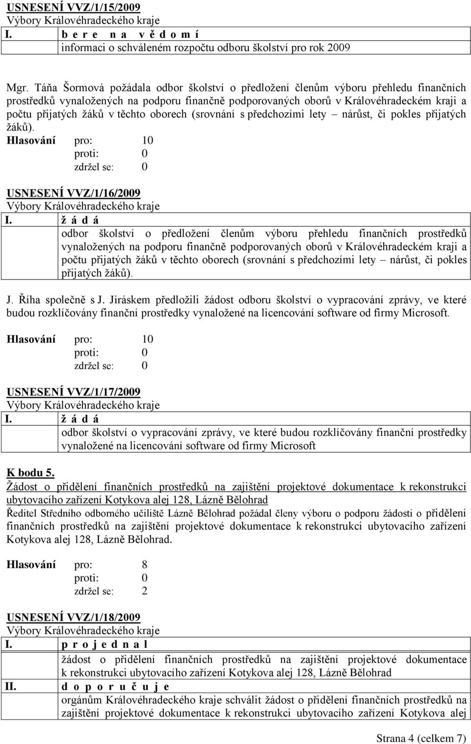 těchto oborech (srovnání s předchozími lety nárůst, či pokles přijatých ţáků). USNESENÍ VVZ/1/16/2009 I.