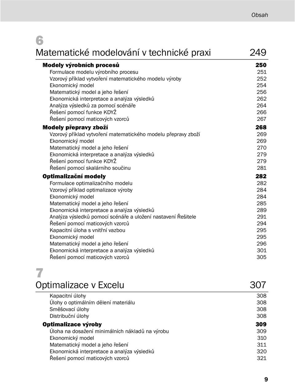 přepravy zboží 268 Vzorový příklad vytvoření matematického modelu přepravy zboží 269 Ekonomický model 269 Matematický model a jeho řešení 270 Ekonomická interpretace a analýza výsledků 279 Řešení