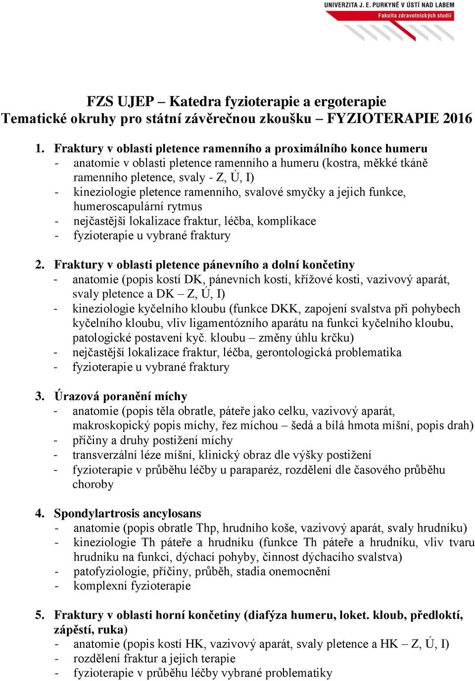 ramenního, svalové smyčky a jejich funkce, humeroscapulární rytmus - nejčastější lokalizace fraktur, léčba, komplikace - fyzioterapie u vybrané fraktury 2.