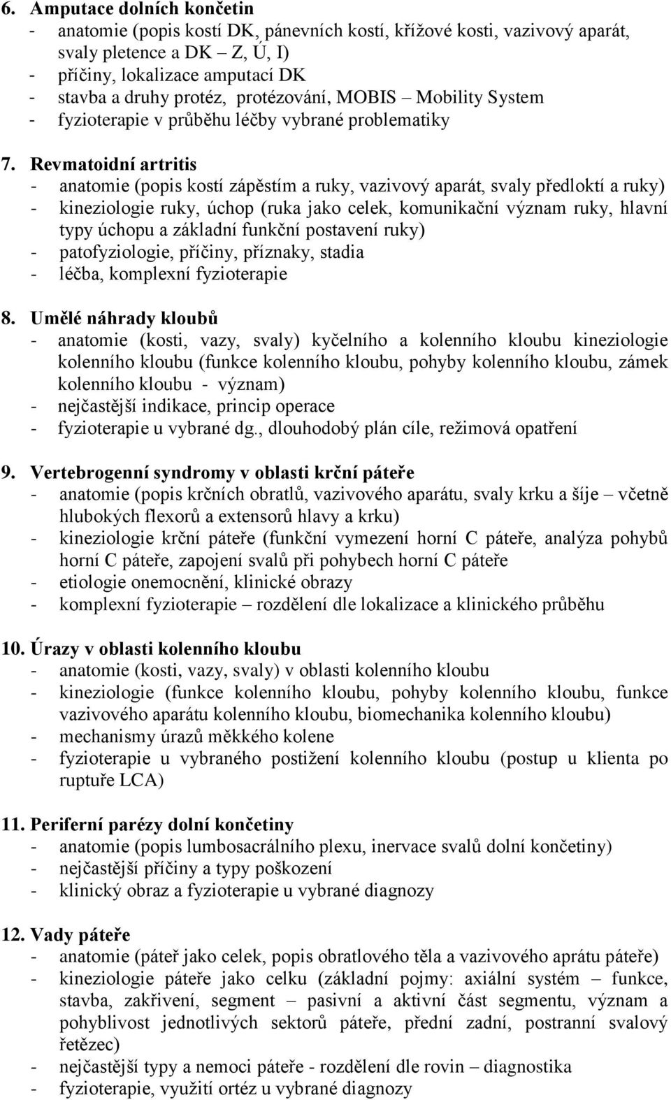 Revmatoidní artritis - anatomie (popis kostí zápěstím a ruky, vazivový aparát, svaly předloktí a ruky) - kineziologie ruky, úchop (ruka jako celek, komunikační význam ruky, hlavní typy úchopu a