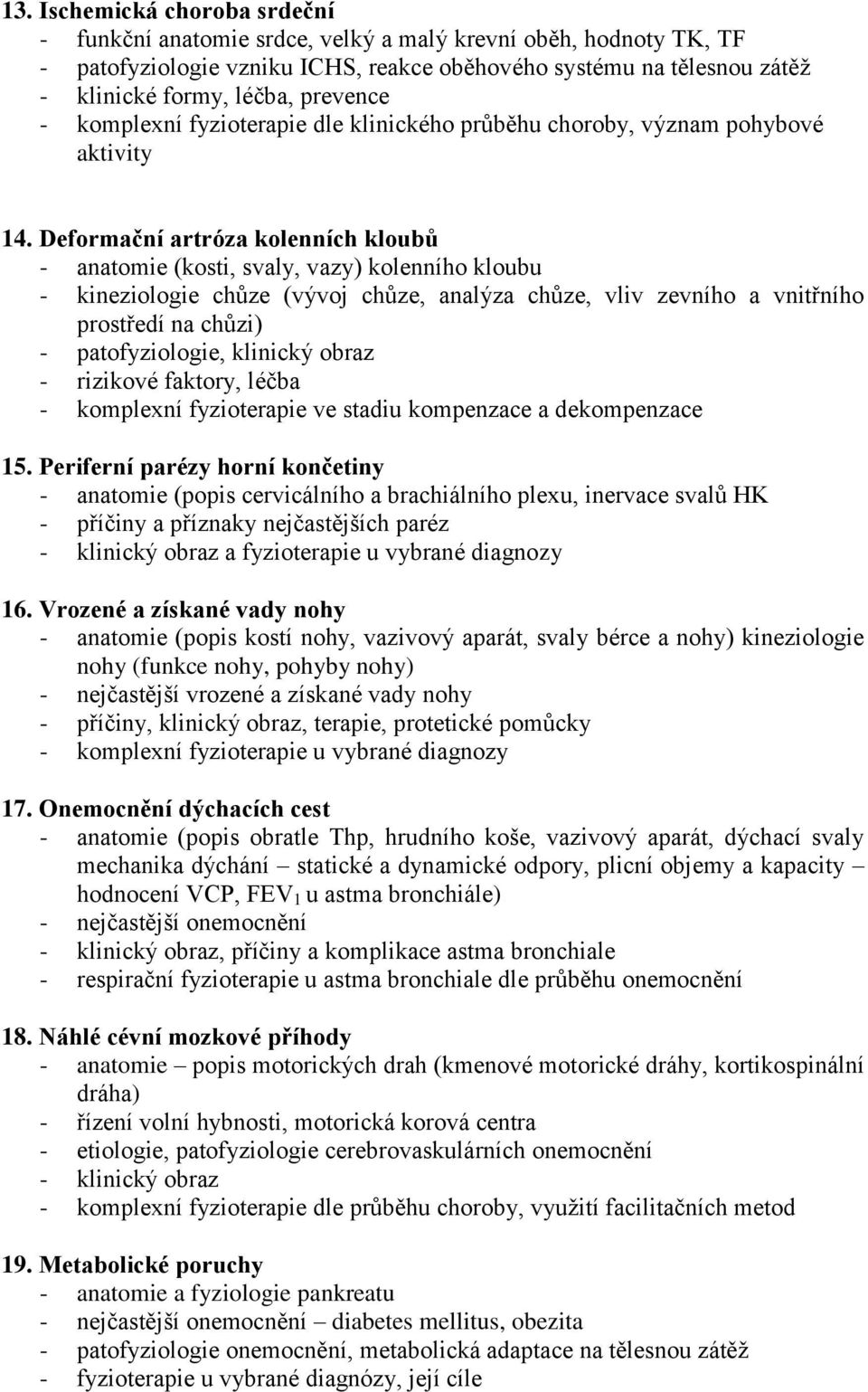 Deformační artróza kolenních kloubů - anatomie (kosti, svaly, vazy) kolenního kloubu - kineziologie chůze (vývoj chůze, analýza chůze, vliv zevního a vnitřního prostředí na chůzi) - patofyziologie,