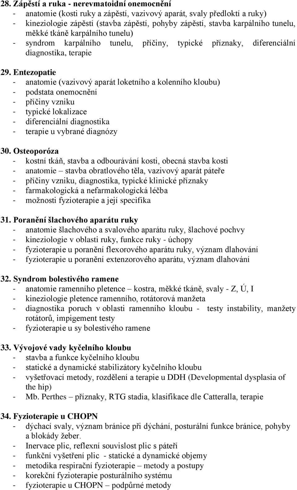 Entezopatie - anatomie (vazivový aparát loketního a kolenního kloubu) - podstata onemocnění - příčiny vzniku - typické lokalizace - diferenciální diagnostika - terapie u vybrané diagnózy 30.