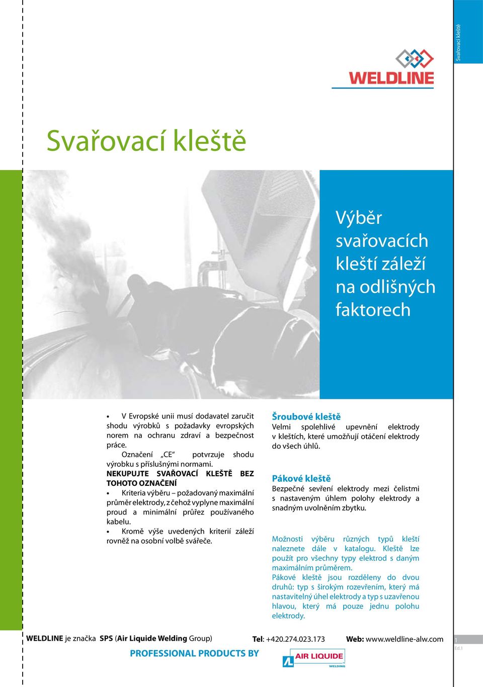 NEKUPUJTE SVAŘOVACÍ KLEŠTĚ BEZ TOHOTO OZNAČENÍ Kriteria výběru požadovaný maximální průměr elektrody, z čehož vyplyne maximální proud a minimální průřez používaného kabelu.