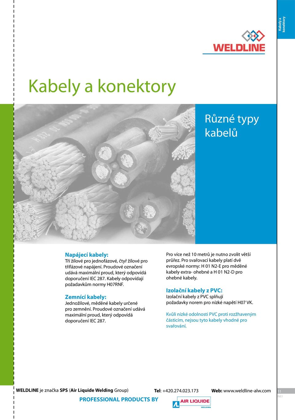 Proudové označení udává maximální proud, který odpovídá doporučení IEC 287. Pro více než 10 metrů je nutno zvolit větší průřez.