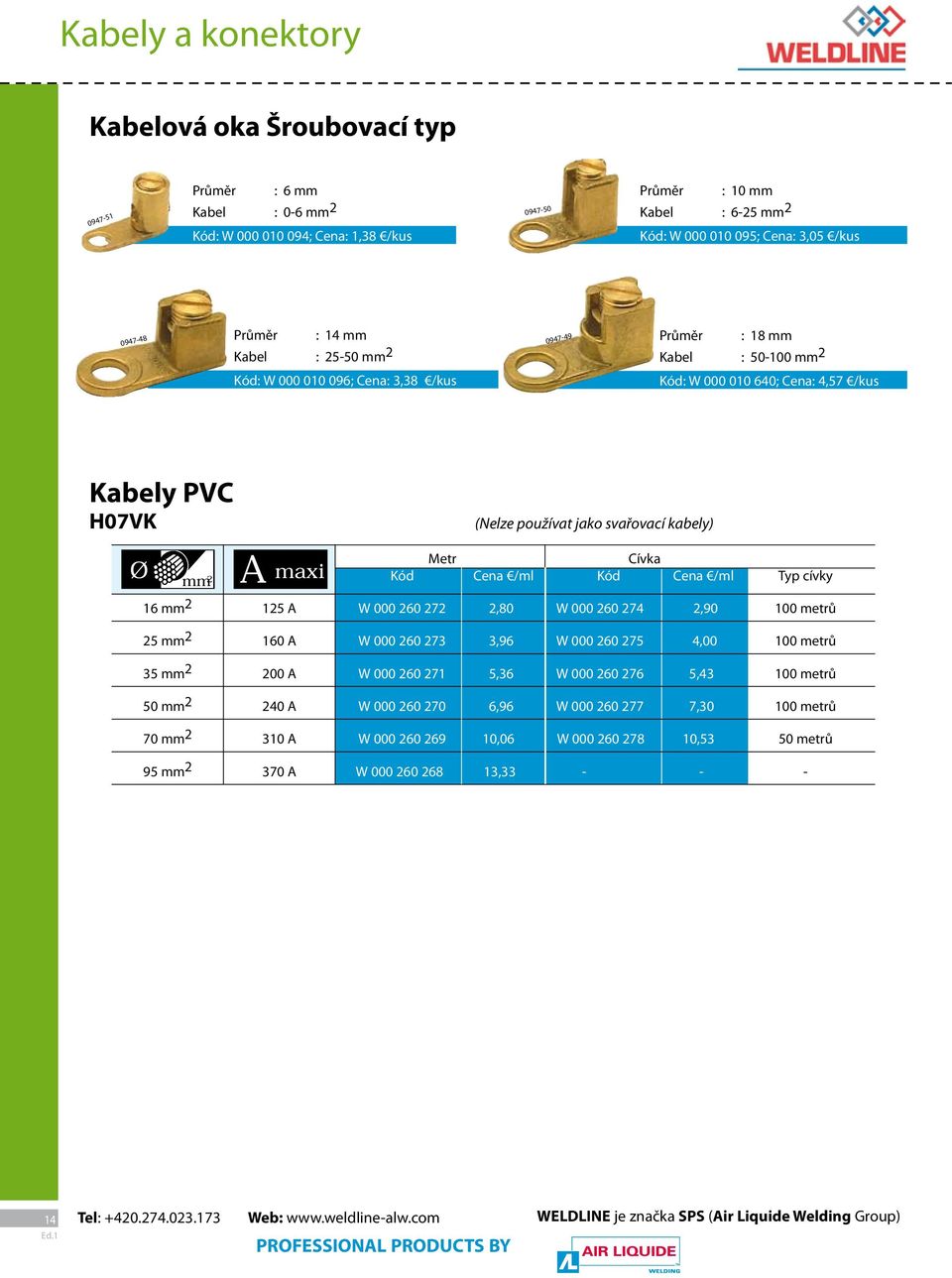 svařovací kabely) Ø mm 2 A maxi Metr Cívka Kód Cena /ml Kód Cena /ml Typ cívky 16 mm 2 125 A W 000 260 272 2,80 W 000 260 274 2,90 100 metrů 25 mm 2 160 A W 000 260 273 3,96 W 000 260 275 4,00 100