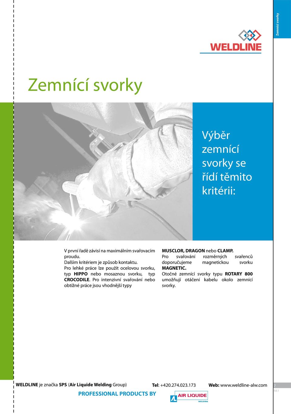 Pro intenzivní svařování nebo obtížné práce jsou vhodnější typy MUSCLOR, DRAGON nebo CLAMP.
