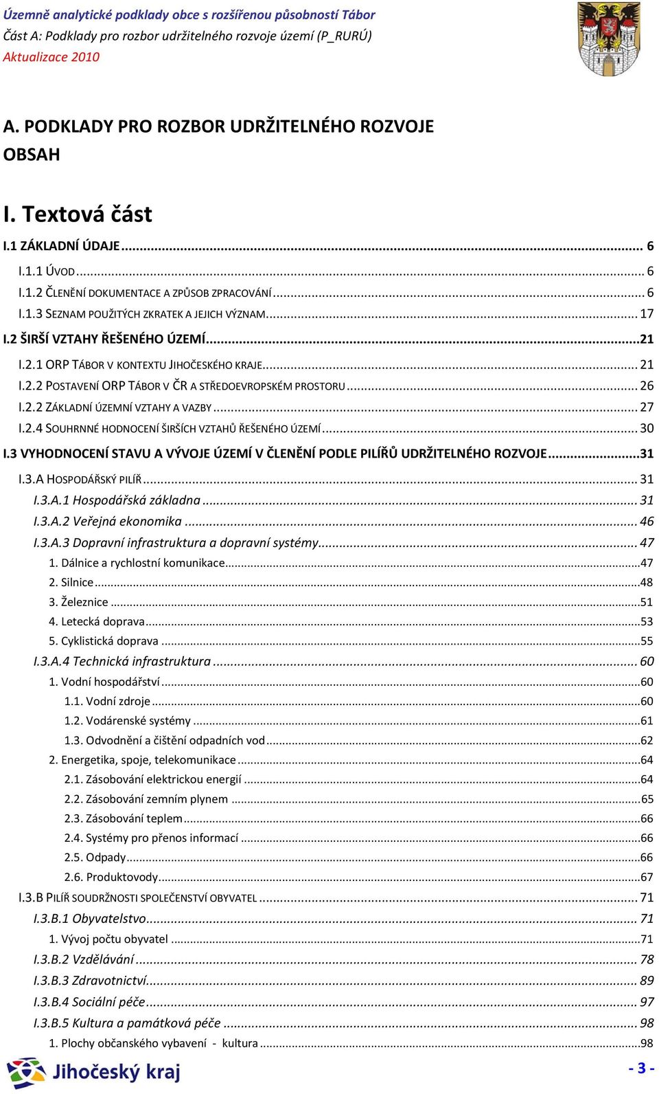 .. 27 I.2.4 SOUHRNNÉ HODNOCENÍ ŠIRŠÍCH VZTAHŮ ŘEŠENÉHO ÚZEMÍ... 30 I.3 VYHODNOCENÍ STAVU A VÝVOJE ÚZEMÍ V ČLENĚNÍ PODLE PILÍŘŮ UDRŽITELNÉHO ROZVOJE...31 I.3.A HOSPODÁŘSKÝ PILÍŘ... 31 I.3.A.1 Hospodářská základna.