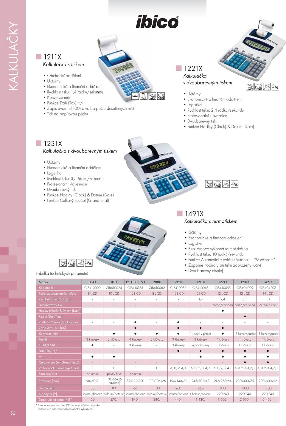 řádku/sekundu Profesionální klávesnice Dvoubarevný tisk Funkce Hodiny (Clock) & Datum (Date) Funkce Celkový součet (Grand total) 1491X Kalkulačka s termotiskem 14 Tabulka technických parametrů Plus: