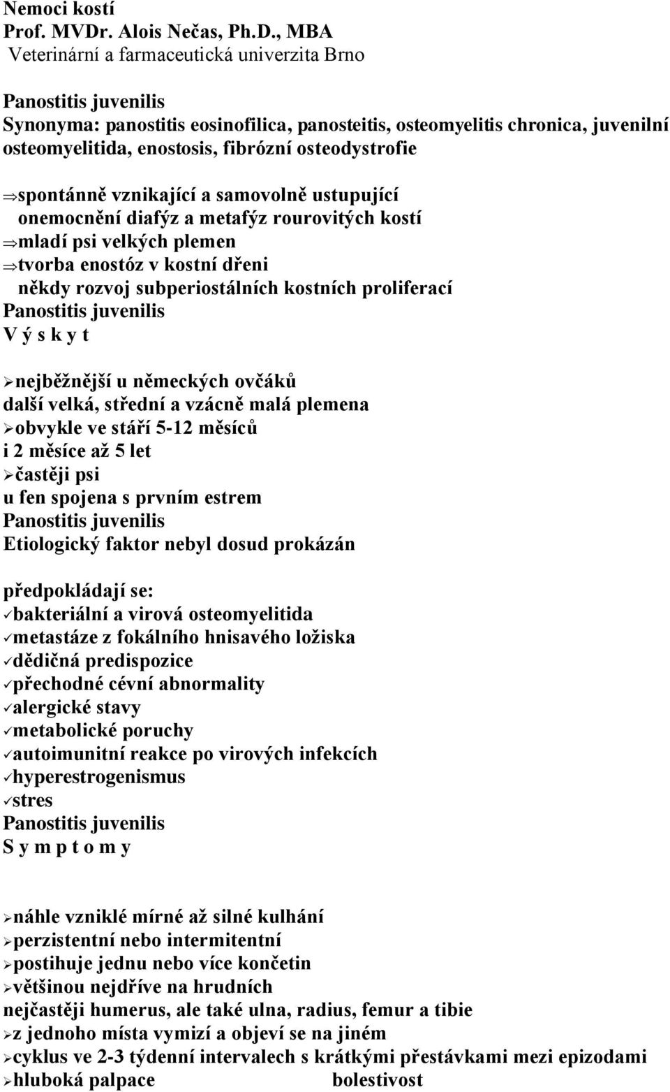 , MBA Veterinární a farmaceutická univerzita Brno Panostitis juvenilis Synonyma: panostitis eosinofilica, panosteitis, osteomyelitis chronica, juvenilní osteomyelitida, enostosis, fibrózní