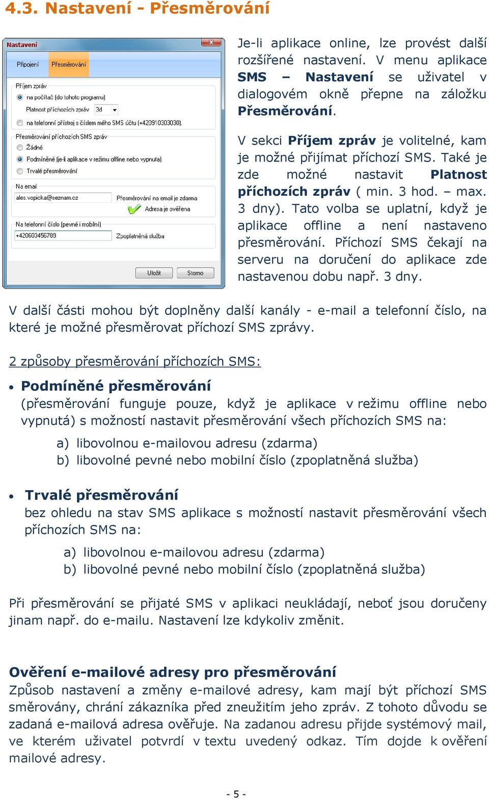Tato volba se uplatní, když je aplikace offline a není nastaveno přesměrování. Příchozí SMS čekají na serveru na doručení do aplikace zde nastavenou dobu např. 3 dny.
