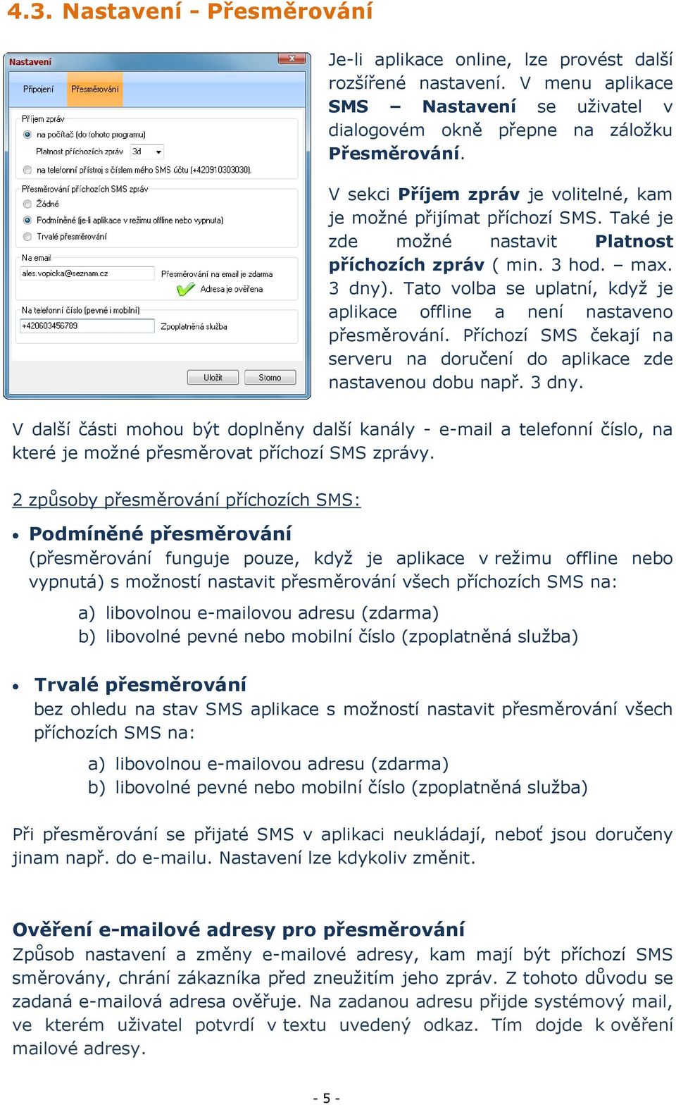 Tato volba se uplatní, když je aplikace offline a není nastaveno přesměrování. Příchozí SMS čekají na serveru na doručení do aplikace zde nastavenou dobu např. 3 dny.