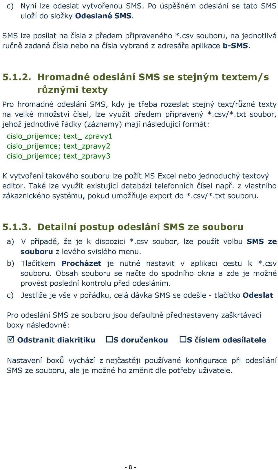 Hromadné odeslání SMS se stejným textem/s různými texty Pro hromadné odeslání SMS, kdy je třeba rozeslat stejný text/různé texty na velké množství čísel, lze využít předem připravený *.csv/*.