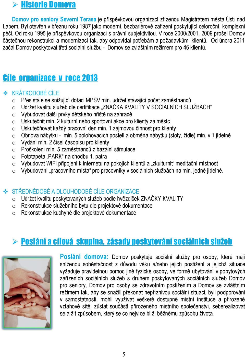 V rce 2000/2001, 2009 pršel Dmv částečnu reknstrukcí a mdernizací tak, aby dpvídal ptřebám a pžadavkům klientů.