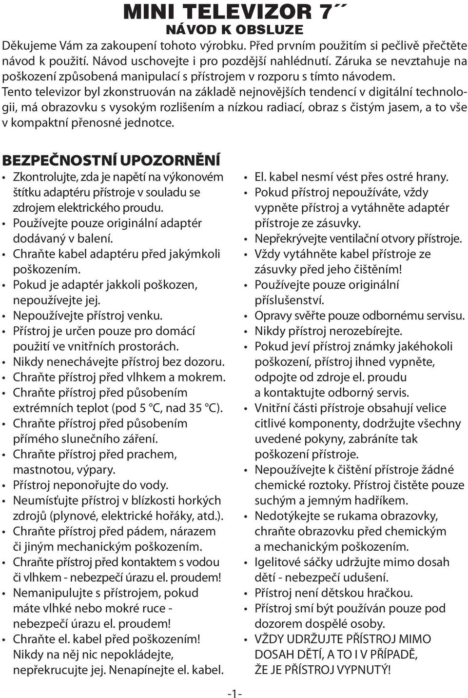 Tento televizor byl zkonstruován na základě nejnovějších tendencí v digitální technologii, má obrazovku s vysokým rozlišením a nízkou radiací, obraz s čistým jasem, a to vše v kompaktní přenosné