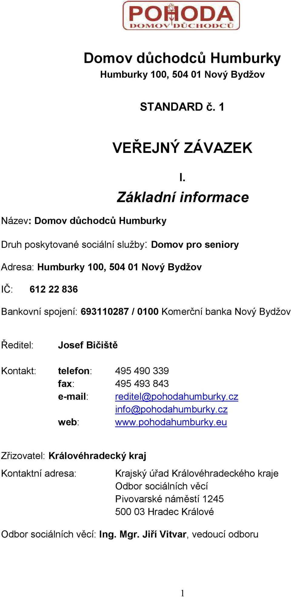 spojení: 693110287 / 0100 Komerční banka Nový Bydžov Ředitel: Josef Bičiště Kontakt: telefon: 495 490 339 fax: 495 493 843 e-mail: reditel@pohodahumburky.